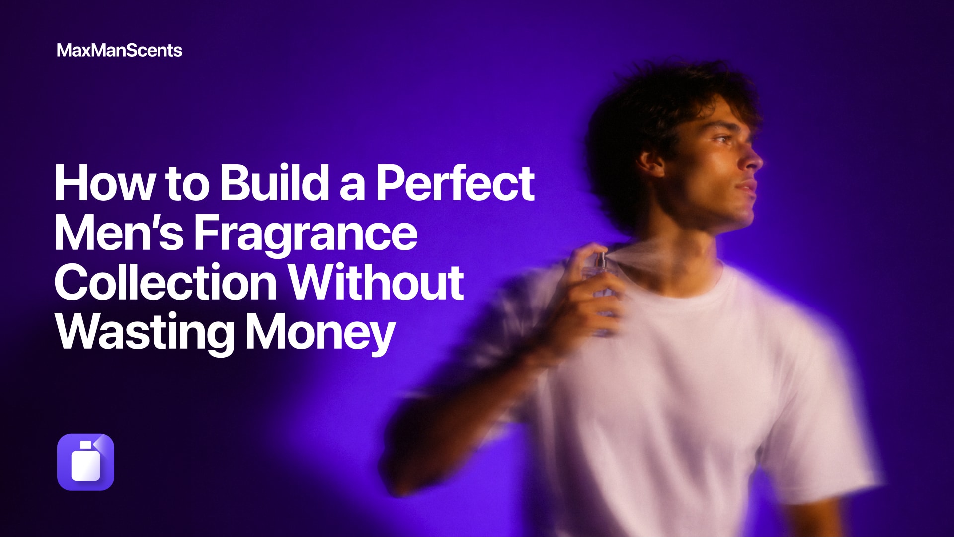How to Build a Perfect Men's Fragrance Collection Without Wasting Money